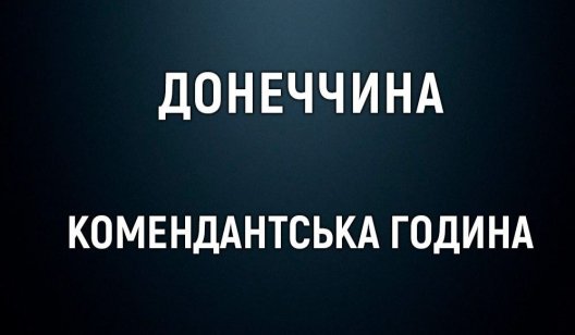 У Донецькій області змінюється час комендантської години: де вона стає довшою 